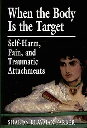 when the body is the target selfharm pain and traumatic attachments 1st edition sharon klayman farber