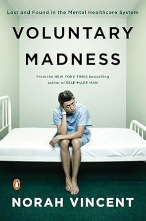 voluntary madness lost and found in the mental healthcare system 1st edition norah vincent 0143116851,
