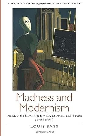 madness and modernism insanity in the light of modern art literature and thought 1st edition louis sass