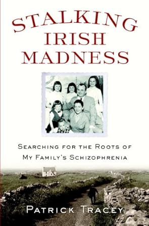 stalking irish madness searching for the roots of my familys schizophrenia 1st edition patrick tracey