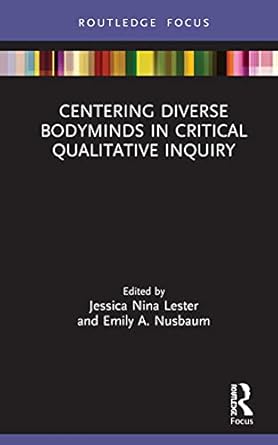 centering diverse bodyminds in critical qualitative inquiry 1st edition jessica nina lester ,emily a nusbaum