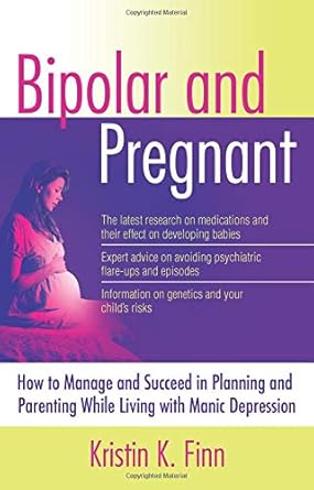 bipolar and pregnant how to manage and succeed in planning and parenting while living with manic depression