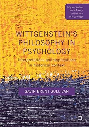 wittgensteins philosophy in psychology interpretations and applications in historical context 1st edition