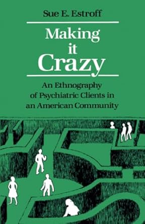 making it crazy an ethnography of psychiatric clients in an american community 1st edition sue e estroff