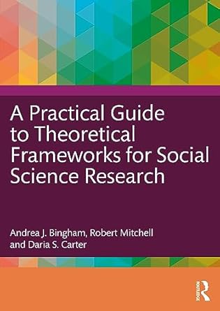 a practical guide to theoretical frameworks for social science research 1st edition andrea j bingham ,robert