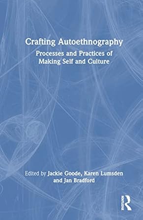 crafting autoethnography 1st edition jackie goode ,karen lumsden ,jan bradford 1032313323, 978-1032313320