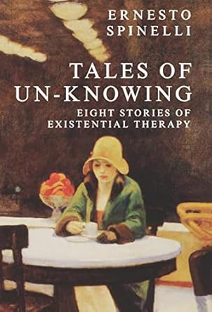 tales of un knowing therapeutic encounters from an existential perspective 1st edition ernesto spinelli