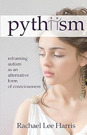pythiism reframing autism as an alternative form of consciousness 1st edition rachael harris 0648534413,