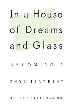 in a house of dreams and glass becoming a psychiatrist 1st edition robert klitzman 1451613652, 978-1451613650