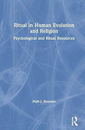 ritual in human evolution and religion psychological and ritual resources 1st edition matt j rossano