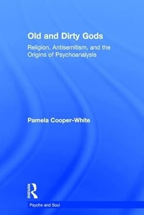 old and dirty gods religion antisemitism and the origins of psychoanalysis 1st edition pamela cooper white