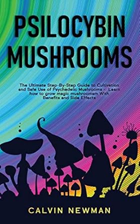 psilocybin mushrooms the ultimate step by step guide to cultivation and safe use of psychedelic mushrooms