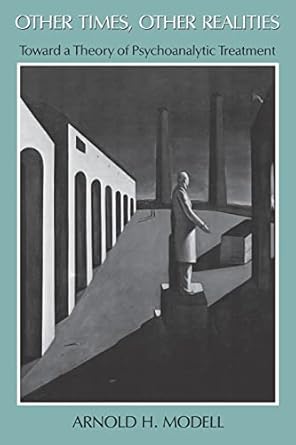 other times other realities toward a theory of psychoanalytic treatment 1st edition arnold modell 0674644999,