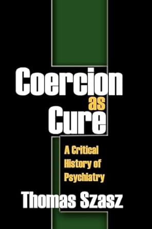 coercion as cure a critical history of psychiatry 1st edition thomas szasz 1412810507, 978-1412810500