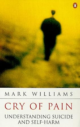 cry of pain understanding suicide and self harm 1st edition j mark g williams ,mark williams 0140250727,