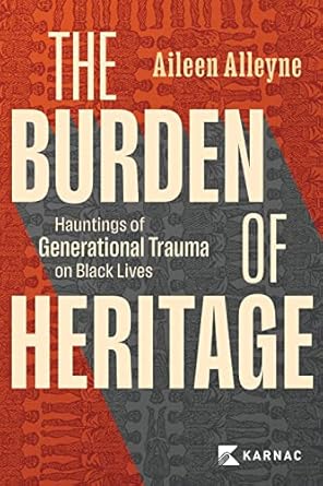 the burden of heritage hauntings of generational trauma on black lives 1st edition aileen alleyne 1913494241,