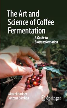 the art and science of coffee fermentation a guide to biotransformation 1st edition marcel hackler ,vinzenz