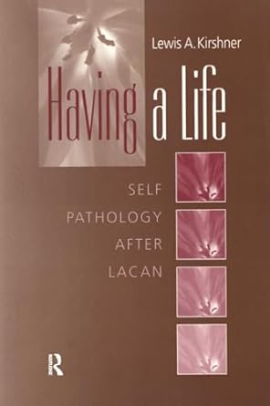 having a life self pathology after lacan 1st edition lewis a kirshner 0881634018, 978-0881634013