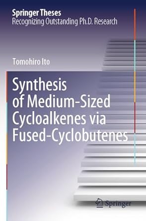 synthesis of medium sized cycloalkenes via fused cyclobutenes 1st edition tomohiro ito 9819707897,