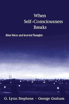 when self consciousness breaks alien voices and inserted thoughts 1st edition g lynn stephens ,department of