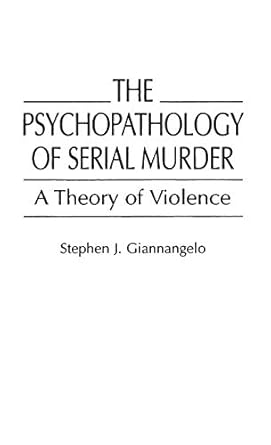 the psychopathology of serial murder 1st edition stephen j giannangelo 027595434x, 978-0275954345