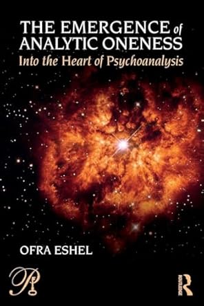 the emergence of analytic oneness into the heart of psychoanalysis 1st edition ofra eshel 1138186341,