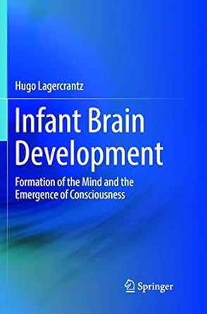 infant brain development formation of the mind and the emergence of consciousness 1st edition hugo