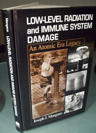 low level radiation and immune system damage an atomic era legacy 1st edition joseph j mangano 1566703344,