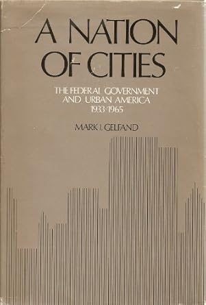 a nation of cities the federal government and urban america 1933 1965 1st edition mark i gelfand 0195019415,