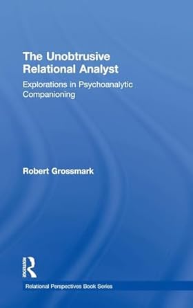 the unobtrusive relational analyst explorations in psychoanalytic companioning 1st edition robert grossmark