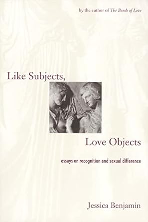 like subjects love objects essays on recognition and sexual difference 1st edition jessica benjamin