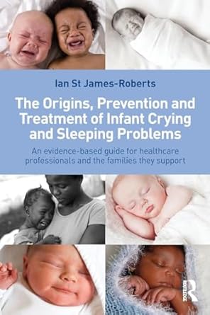 the origins prevention and treatment of infant crying and sleeping problems 1st edition ian st james roberts