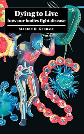 dying to live how our bodies fight disease 1st edition marion d kendall 0521584795, 978-0521584791