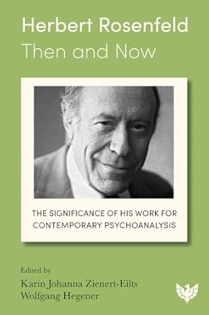 herbert rosenfeld then and now the significance of his work for contemporary psychoanalysis 1st edition karin