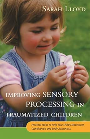 improving sensory processing in traumatized children 1st edition sarah lloyd 1785920049, 978-1785920042