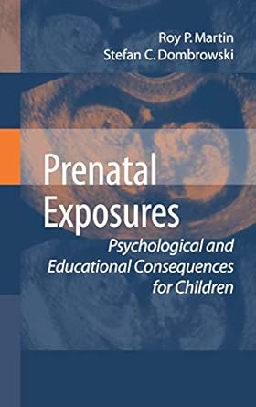 prenatal exposures psychological and educational consequences for children 1st edition roy p martin ,stefan c