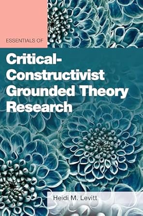 essentials of critical constructivist grounded theory research 1st edition heidi m levitt 1433834529,
