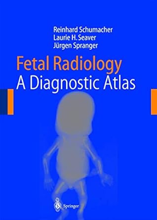 fetal radiology a diagnostic atlas 1st edition reinhard schumacher, laurie h seaver, j w sprang 3540203427,