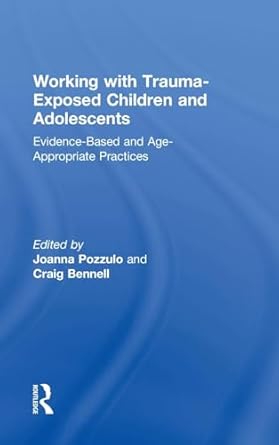 working with trauma exposed children and adolescents evidence based and age appropriate practices 1st edition