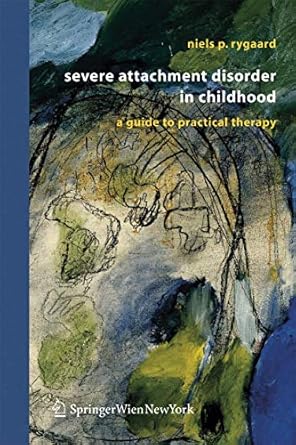 severe attachment disorder in childhood a guide to practical therapy 1st edition niels p rygaard 3211998810,