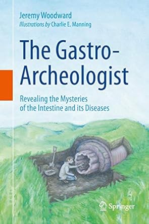 the gastro archeologist revealing the mysteries of the intestine and its diseases 1st edition jeremy woodward