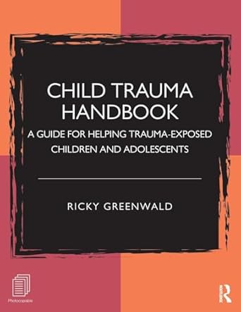 child trauma handbook a guide for helping trauma exposed children and adolescents 1st edition ricky greenwald