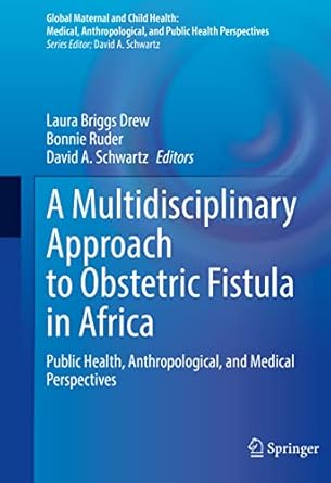 a multidisciplinary approach to obstetric fistula in africa public health anthropological and medical
