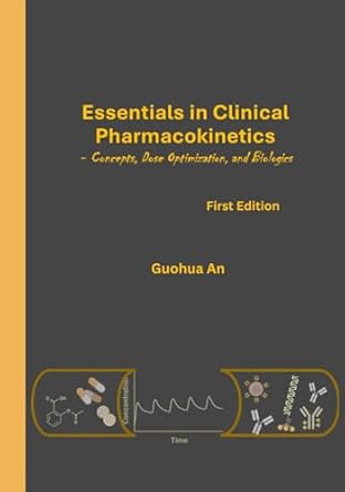 essentials in clinical pharmacokinetics concepts dose optimization and biologics 1st edition dr guohua an