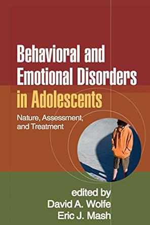 behavioral and emotional disorders in adolescents nature assessment and treatment 1st edition david a wolfe