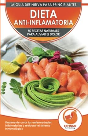 dieta anti inflamatoria 50 recetas naturales para aliviar el dolor curar la enfermedad inflamatoria restaurar