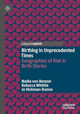 birthing in unprecedented times geographies of risk in birth stories 1st edition nadia von benzon ,rebecca