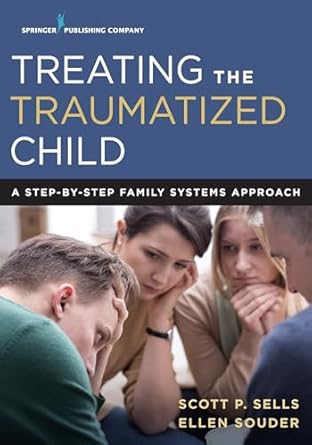 treating the traumatized child a step by step family systems approach 1st edition scott sells ,ellen souder