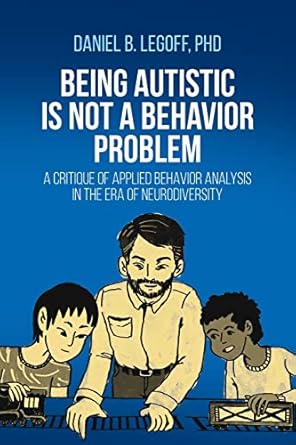 being autistic is not a behavior problem a critique of applied behavior analysis in the era of neurodiversity