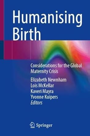 humanising birth considerations for the global maternity crisis 1st edition elizabeth newnham ,lois mckellar